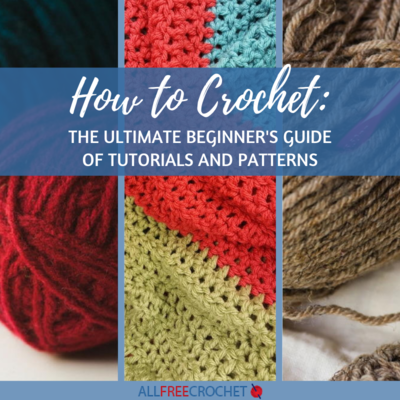 How to Crochet - The Ultimate Beginners Guide of Tutorials and Patterns