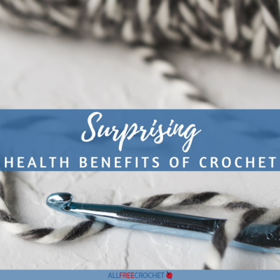 7 (Surprising) Health Benefits of Crocheting