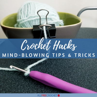 Crochet Hacks: 50+ Mind-Blowing Tips & Tricks From Pros