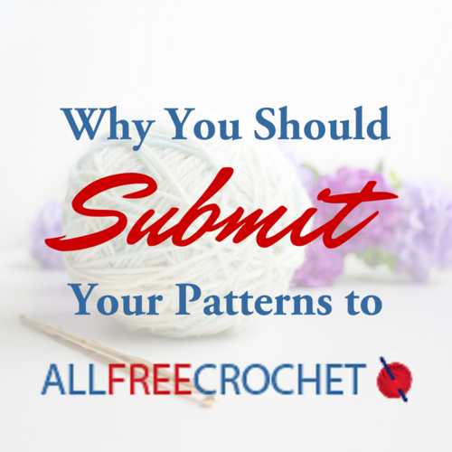 Why You Should Submit Your Patterns to AllFreeCrochet Why You Should Submit Your Patterns to AllFreeCrochet