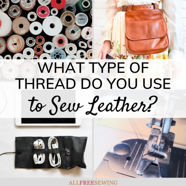 What Type of Thread Do You Use to Sew Leather What Type of Thread Do You Use to Sew Leather