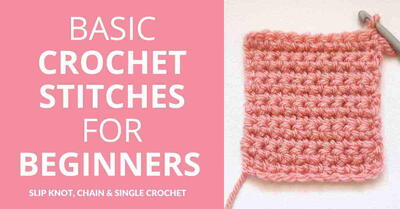 Basic Crochet Stitches For Beginners: Slip Knot, Chain & Single Crochet