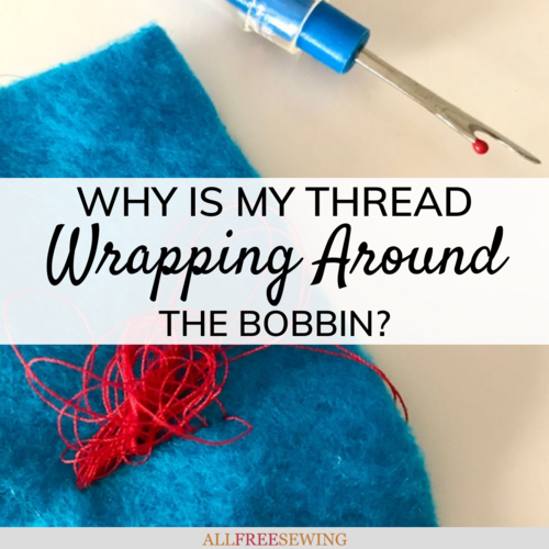 Why is My Thread Wrapping Around the Bobbin Why is My Thread Wrapping Around the Bobbin