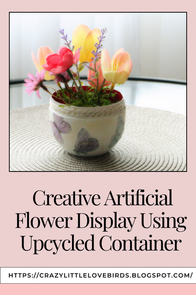 Creative Artificial Flower Display Using Upcycled Container Creative Artificial Flower Display Using Upcycled Container