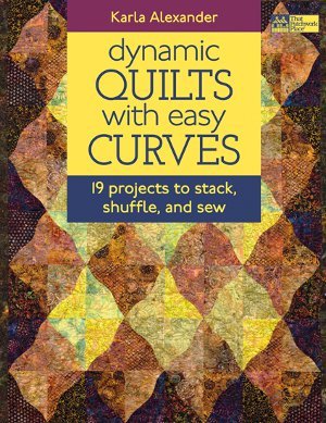 Dynamic Quilts with Easy Curves: 19 Projects to Stack, Shuffle, and Sew