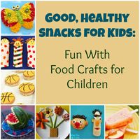 Good, Healthy Snacks for Kids: Fun With Food Crafts for Children