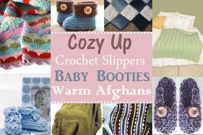 Cozy Up: 15 Crochet Slippers, Baby Booties and Warm Afghans