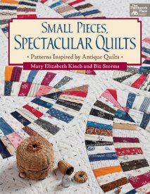 Small Pieces, Spectacular Quilts: Patterns Inspired by Antique Quilts