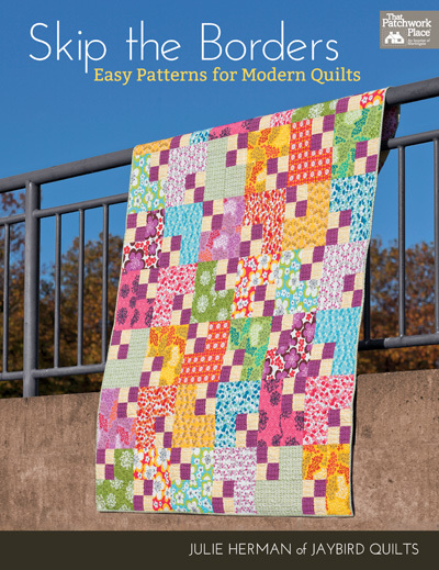 Skip the Borders: Easy Patterns for Modern Quilts by Julie Herman of Jaybird Quilts