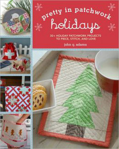 Pretty in Patchwork: Holidays: 30+ Seasonal Patchwork Projects to Piece, Stitch, and Love