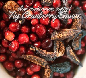 Slow Cooker Rum Soaked Fig Cranberry Sauce