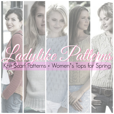 Ladylike Patterns: 16 Knit Scarf Patterns + Womens Tops for Spring