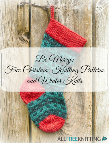 Be Merry: 22 Free Christmas Knitting Patterns and Winter Knits