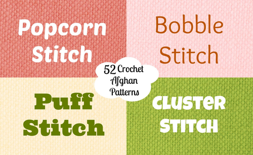 52 Crochet Afghan Patterns Using the Popcorn Stitch, Bobble Stitch, Puff Stitch, and Cluster Crochet Stitch
