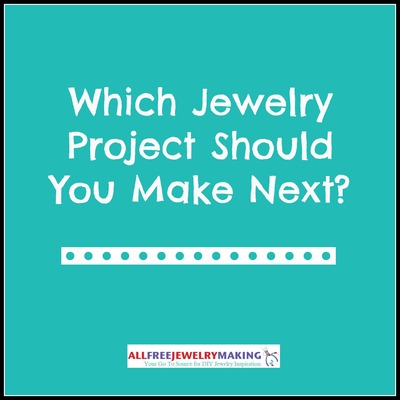 Which Jewelry Project Should You Make Next?