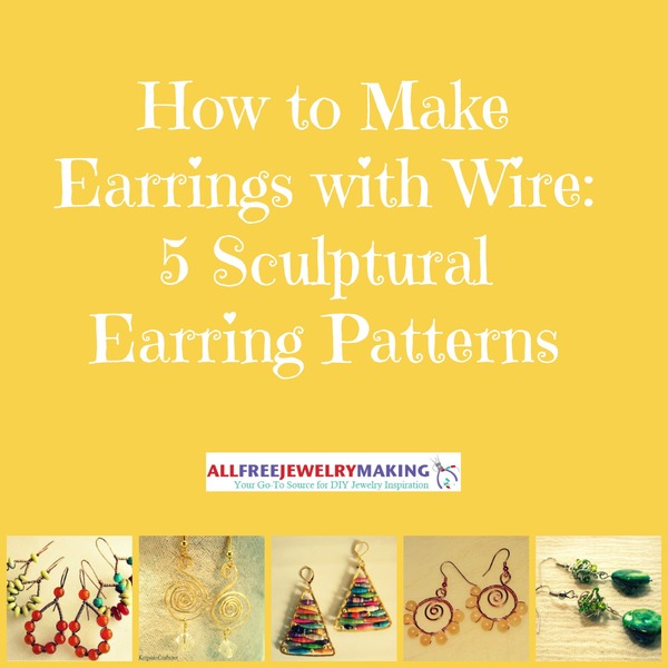 How to Make Earrings with Wire: 5 Sculptural Earring Patterns