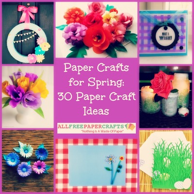 Paper Crafts for Spring: 30 Paper Craft Ideas