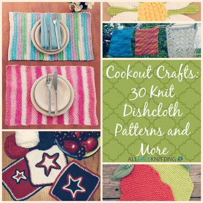 Cookout Crafts: 30 Knit Dishcloth Patterns and More