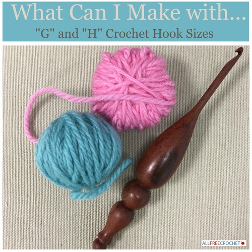 What Can I Make with "G" and "H" Crochet Hook Sizes