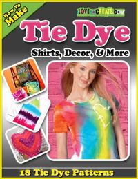How To Make Tie Dye Shirts, Decor, and More: 18 Tie Dye Patterns eBook
