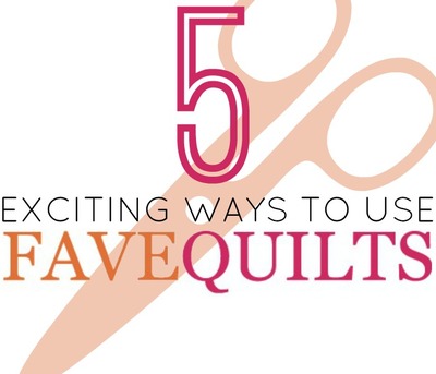 5 Exciting Ways to Use FaveQuilts.com