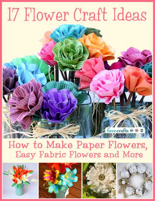 17 Flower Craft Ideas How to Make Paper Flowers Easy Fabric Flowers and More free eBook