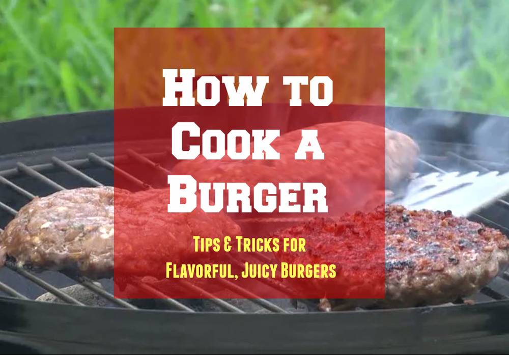 How to Cook a Burger Tips & Tricks for Flavorful, Juicy Burgers Every Time