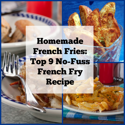 Homemade French Fries: Top 9 No-Fuss French Fry Recipes