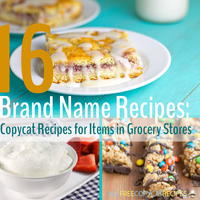 "16 Brand Name Recipes: Copycat Recipes for Items in Grocery Stores" eCookbook