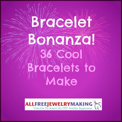 Bracelet Bonanza! 36 Cool Bracelets to Make