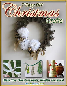 "7 Easy DIY Christmas Crafts: Make Your Own Ornaments, Wreaths and More!" eBook