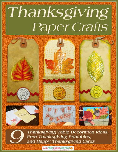 Thanksgiving Paper Crafts: 9 Thanksgiving Table Decoration Ideas, Free Thanksgiving Printables, and Happy Thanksgiving Cards free eBook