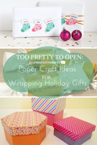 Too Pretty to Open: 25 Paper Craft Ideas for Wrapping Holiday Gifts