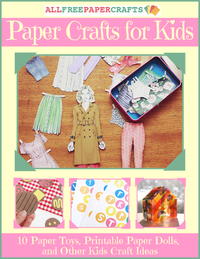 Paper Crafts for Kids: 10 Paper Toys, Printable Paper Dolls, and Other Craft Ideas