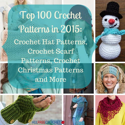 Top 100 Crochet Patterns in 2015: Crochet Hat Patterns Crochet Scarf Patterns Crochet Christmas Patterns and More