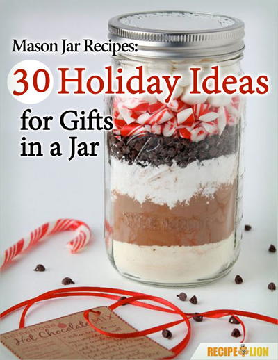 Mason Jar Recipes: 30 Holiday Ideas for Gifts in a Jar