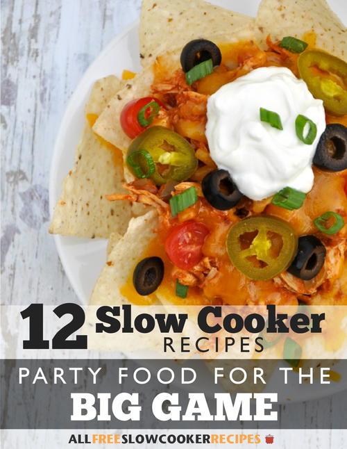 Party Foods for the Big Game 12 Slow Cooker Recipes