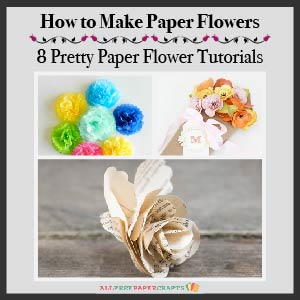 How to Make Paper Flowers: 8 Pretty Paper Flower Tutorials