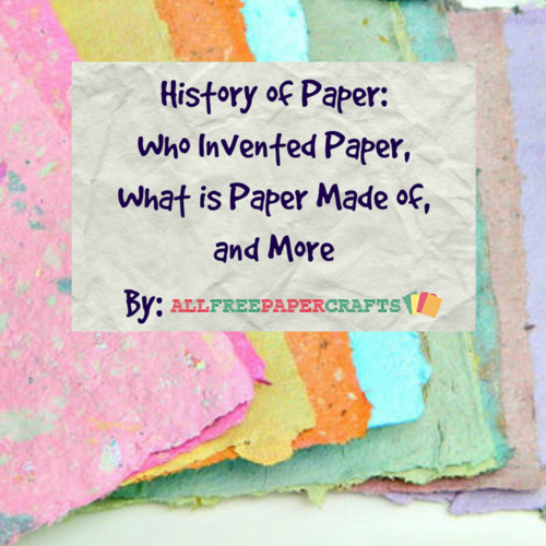 History of Paper: Who Invented Paper, What is Paper Made of, and More