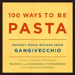 100 Ways to Be Pasta: Perfect Pasta Recipes from Gangivecchio