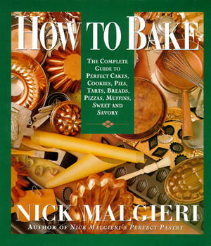 How To Bake - The Complete Guide To Perfect Cakes, Cookies, Pies, Tarts, Breads, Pizzas, Muffins, Sweet And Savory