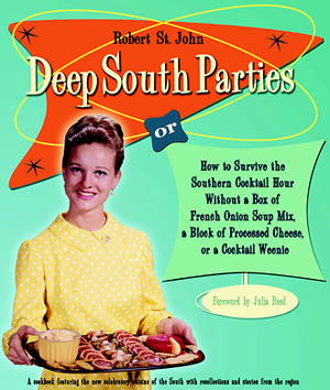 Deep South Parties: How to Survive the Southern Cocktail Hour Without a Box of French Onion Soup Mix, A Block of Processed Cheese, or A Cocktail Weenie