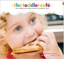 The Toddler Cafe: Fast, Healthy, and Fun Ways to Feed Even the Pickiest Eater