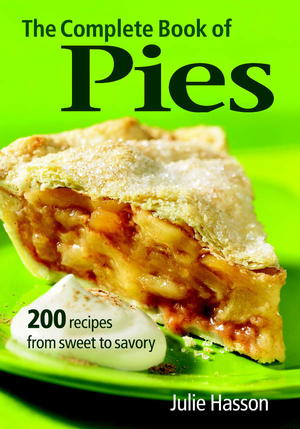 The Complete Book of Pies: 200 Recipes from Sweet to Savory
