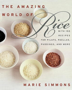 The Amazing World of Rice: With 150 Recipes for Pilafs, Paellas, Puddings, and More