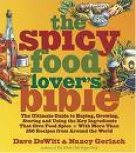 The Spicy Food Lover's Bible: The Ultimate Guide to Buying, Growing, Storing and Using the Key Ingredients That Give Food Spice