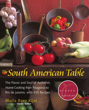 The South American Table: The Flavor and Soul of Authentic Home Cooking from Patagonia to Rio De Janeiro, With 450 Recipes