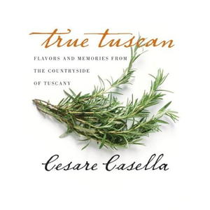 True Tuscan: Flavors and Memories from the Countryside of Tuscany