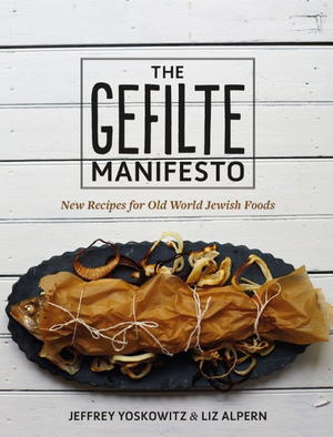 The Gefilte Manifesto: New Recipes for Old World Jewish Foods