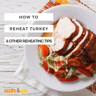 How to Reheat Turkey and Other Tips for Reheating Leftovers